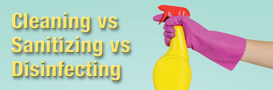 What’s the Difference Between Cleaning, Sanitizing, and Disinfecting?
